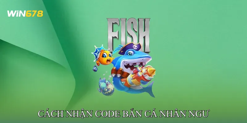 Cách Nhận Code Bắn Cá Nhân Ngư