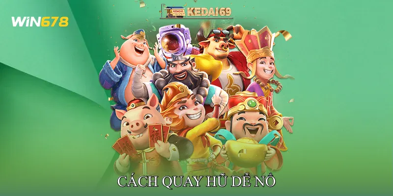 Cách Quay Hũ Dễ Nổ Top Chiêu Tối Ưu Lợi Nhuận Cho Tân Thủ