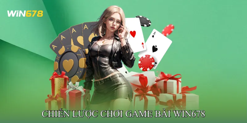 Chiến Lược Chơi Game Bài Win678 Hiệu Quả