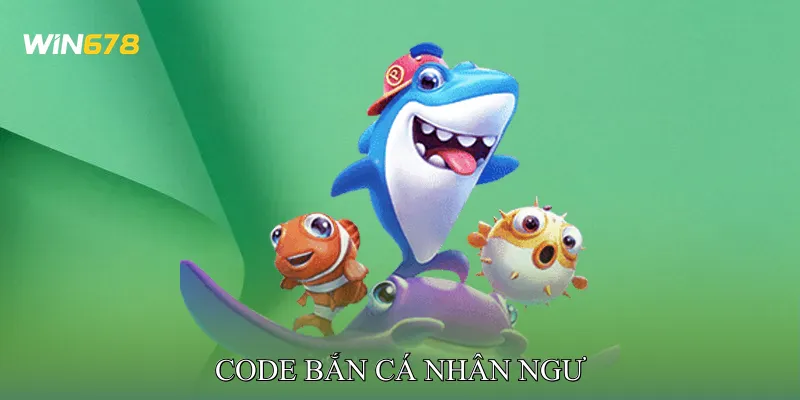 Code Bắn Cá Nhân Ngư Nhận Quà Tặng Giá Trị Mỗi Ngày