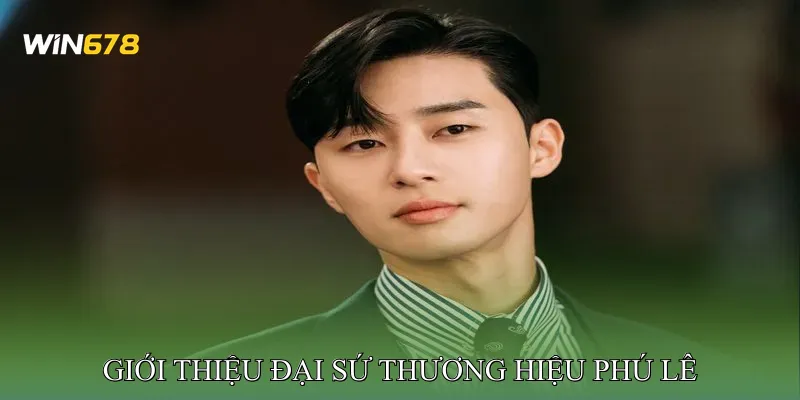 Giới Thiệu Đại Sứ Thương Hiệu Phú Lê