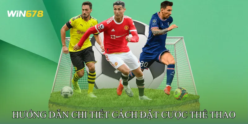 Hướng Dẫn Chi Tiết Cách Đặt Cược Thể Thao Win678